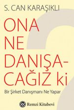 Ona Ne Danışacağız ki? & Bir Şirket Danışmanı Ne Yapar