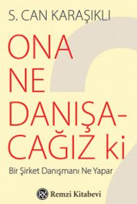 Ona Ne Danışacağız ki? & Bir Şirket Danışmanı Ne Yapar