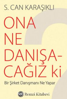 Ona Ne Danışacağız ki? & Bir Şirket Danışmanı Ne Yapar - S. Can Karaşıklı