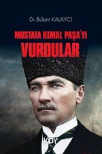 Mustafa Kemal Paşa'yı Vurdular 