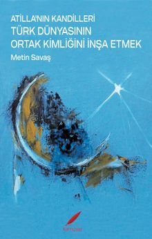 Atilla'nın Kandilleri & Türk Dünyasının Ortak Kimliğini İnşa Etmek