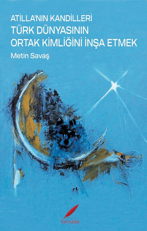 Atilla'nın Kandilleri & Türk Dünyasının Ortak Kimliğini İnşa Etmek
