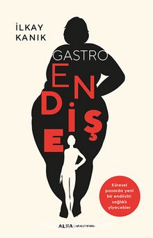 Gastro Endişe - Küresel Pazarda Yeni Bir Endüstri: Sağlıklı Yiyecekler - İlkay Kanık
