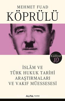 İslam ve Türk Hukuk Tarihi Araştırmaları ve Vakıf Müessesesi - Ord. Prof. Dr. Mehmed Fuad Köprülü