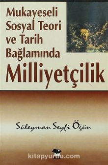 Mukayeseli Sosyal Teori ve Tarih Bağlamında Milliyetçilik - Süleyman Seyfi Öğün
