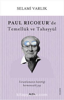 Paul Ricoeur’de Temellük ve Tahayyül - Selami Varlık