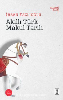 Akıllı Türk Makul Tarih - İhsan Fazlıoğlu