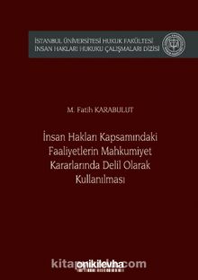 İnsan Hakları Kapsamındaki Faaliyetlerin Mahkumiyet Kararlarında Delil Olarak Kullanılması İstanbul Üniversitesi Hukuk Fakültesi İnsan Hakları Hukuku Çalışmaları Dizisi No: 1
