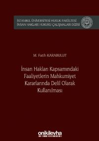 İnsan Hakları Kapsamındaki Faaliyetlerin Mahkumiyet Kararlarında Delil Olarak Kullanılması İstanbul Üniversitesi Hukuk Fakültesi İnsan Hakları Hukuku Çalışmaları Dizisi No: 1