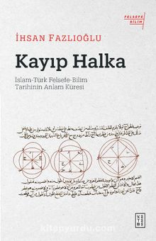 Kayıp Halka & İslam-Türk Felsefe-Bilim Tarihinin Anlam Küresi - İhsan Fazlıoğlu