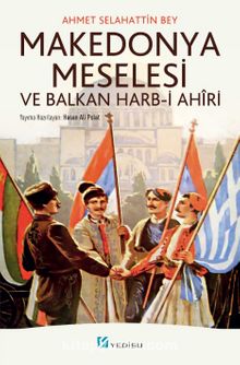 Makedonya Meselesi ve Balkan Harb-i Ahîri - Ahmet Selahattin Bey