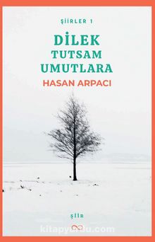 Dilek Tutsam Umutlara - Hasan Arpacı