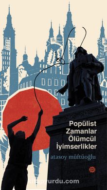 Popülist Zamanlar Ölümcül İyimserlikler - Atasoy Müftüoğlu