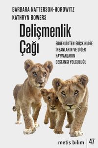 Delişmenlik Çağı & Ergenlikten Erişkinliğe İnsanların ve Diğer Hayvanların Destansı Yolculuğu