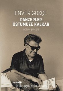 Panzerler Üstümüze Kalkar & Bütün Şiirleri - Enver Gökçe