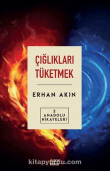 Çığlıkları Tüketmek / Anadolu Hikayeleri 2 - Erhan Akın