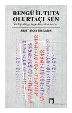Bengü İl Tuta Olurtaçı Sen & Köl Tigin-Bilge Kağan-Tunyukuk Anıtları