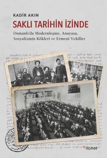 Saklı Tarihin İzinde / Osmanlı'da Modernleşme, Anayasa, Sosyalizmin Kökleri ve Ermeni Vekil-ler 
