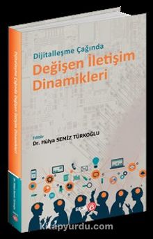 Dijitalleşme Çağında Değişen İletişim Dinamikleri - Hülya Semiz Türkoğlu