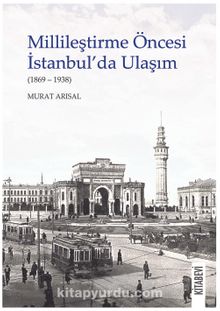 Millileştirme Öncesi İstanbul’da Ulaşım (1869-1938) - Murat Arısal