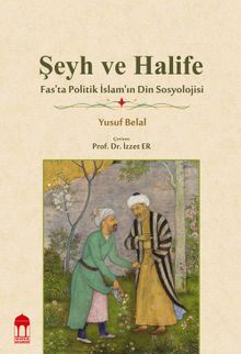 Şeyh ve Halife Fas’ta Politik İslam’ın Din Sosyolojisi