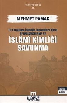 T.C. Yargısında İdeolojik Suçlamalara Karşı Rejimi Sorgulama ve İslami Kimliği Savunma