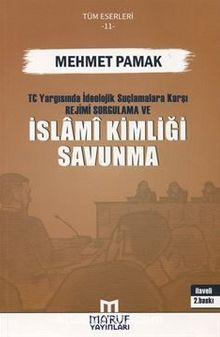 T.C. Yargısında İdeolojik Suçlamalara Karşı Rejimi Sorgulama ve İslami Kimliği Savunma - Mehmet Pamak