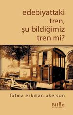 Edebiyattaki Tren, Şu Bildiğimiz Tren mi?