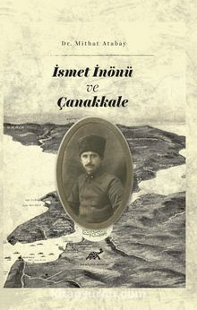 İsmet İnönü ve Çanakkale (Tahkik-İnceleme) - Dr. Mithat Atabay