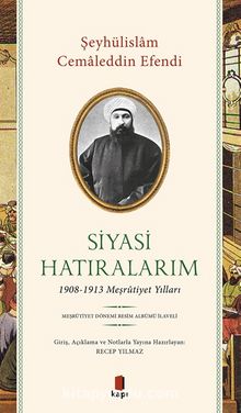 Siyasi Hatıralarım & 1908-1913 Meşrûtiyet Yılları - Şeyhülislam Cemaleddin Efendi