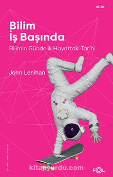 Bilim İş Başında & Bilimin Gündelik Hayattaki Tarihi - John Lenihan