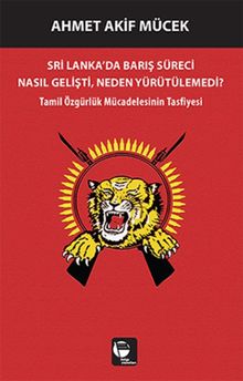 Sri Lanka'da Barış Süreci Nasıl Gelişti, Neden Yürütülemedi? & Tamil Özgürlük Mücadelesinin Tasfiyesi