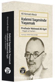 Kalemi Sayesinde Yaşamak & Profesör Mehmed Ali Aynî Hayatı ve Eserleri - Ali Kemali Aksüt