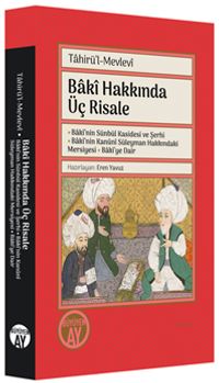 Bakî Hakkında Üç Risale & Bakî'nin Sünbül Kasidesi ve Şerhi - Bakî'nin Kanûnî Süleyman Hakkındaki Mersiyesi - Bakî'ye Dair