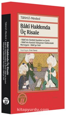 Bakî Hakkında Üç Risale & Bakî’nin Sünbül Kasidesi ve Şerhi - Bakî’nin Kanûnî Süleyman Hakkındaki Mersiyesi - Bakî’ye Dair - Tahirü'l Mevlevi