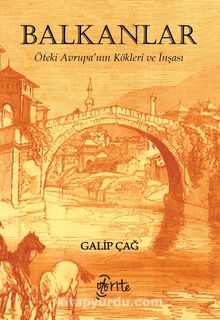 Balkanlar & Öteki Avrupa’nın Kökleri ve İnşası - Galip Çağ