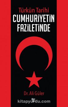 Türk'ün Tarihi Cumhuriyetin Faziletinde - Dr. Ali Güler