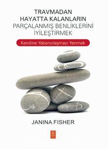 Travmadan Hayatta Kalanların Parçalanmış Benliklerini İyileştirmek - Janina Fisher
