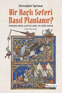 Bir Haçlı Seferi Nasıl Planlanır? & Yüksek Orta Çağ'da Akıl ve Dinî Savaş