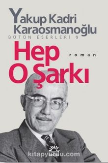 Hep O Şarkı Bütün Eserleri 9 - Yakup Kadri Karaosmanoğlu