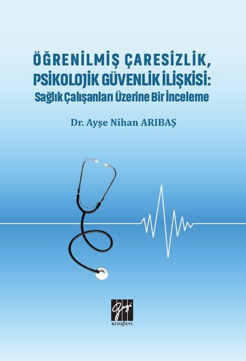 Öğrenilmiş Çaresizlik, Psikolojik Güvenlik İlişkisi : Sağlık Çalışanları Üzerine Bir İnceleme