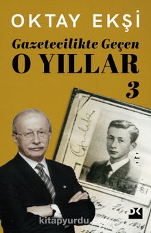Gazetecilikte Geçen O Yıllar 3 - Oktay Ekşi