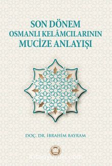 Son Dönem Osmanlı Kelamcılarının Mucize Anlayışı - İbrahim Bayram