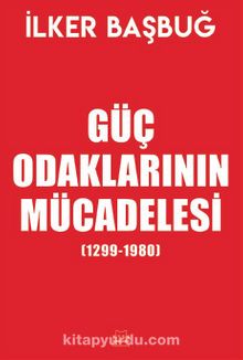 Güç Odaklarının Mücadelesi (1299-1980) (Özel Baskı) - İlker Başbuğ