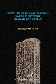 Köktürk Harfli Yazılardan Kazak Türkçesine Uzanan Söz Varlığı - Janarbyek Asımkhan