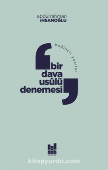 Bağlaçlı Yazılar: Bir Dava Usûlü Denemesi - Abdurrahman İhsanoğlu