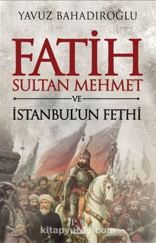 Fatih Sultan Mehmet ve İstanbul’un Fethi - Yavuz Bahadıroğlu