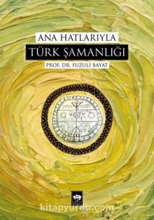 Ana Hatlarıyla Türk Şamanlığı - Prof. Dr. Fuzuli Bayat