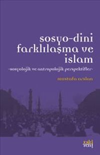 Sosyo-Dini Farklılaşma ve İslam & Sosyolojik ve Antropolojik Perspektifler