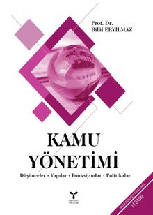 Kamu Yönetimi & Düşünceler - Yapılar - Fonksiyonlar - Politikalar - Prof. Dr. Bilal Eryılmaz